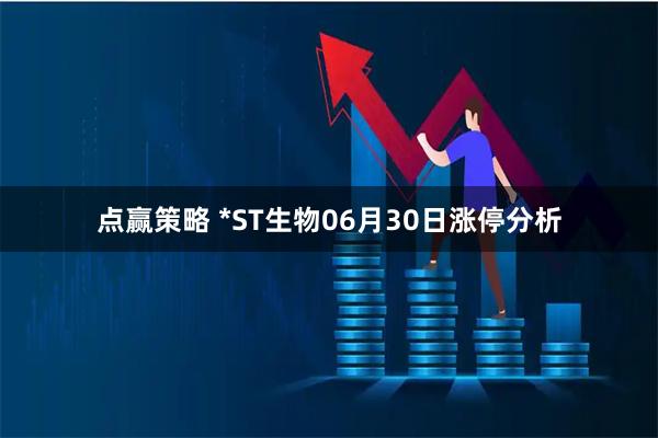 点赢策略 *ST生物06月30日涨停分析